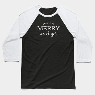 THIS IS AS MERRY AS I GET Xmas Holiday Humor Baseball T-Shirt